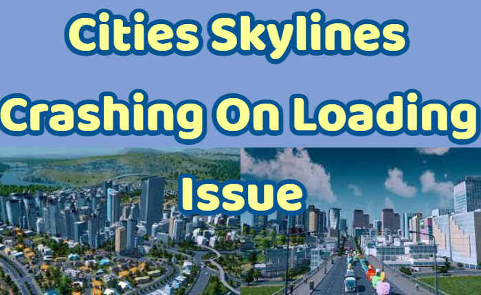 Cities Skylines Crashing On Loading Issue, Cities Skylines