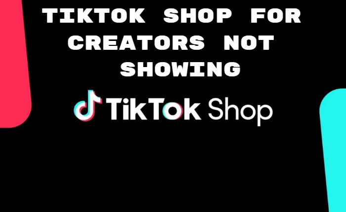 TikTok Shop For Creators Not Showing