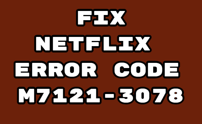 Netflix Error Code M7121-3078