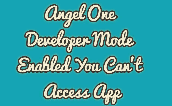 Angel One Developer Mode Enabled You Can't Access App